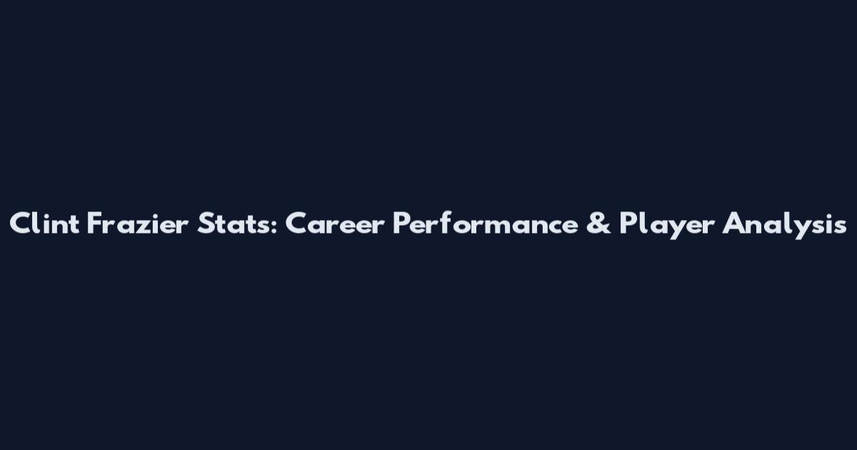 Clint Frazier Stats: Career Performance & Player Analysis
