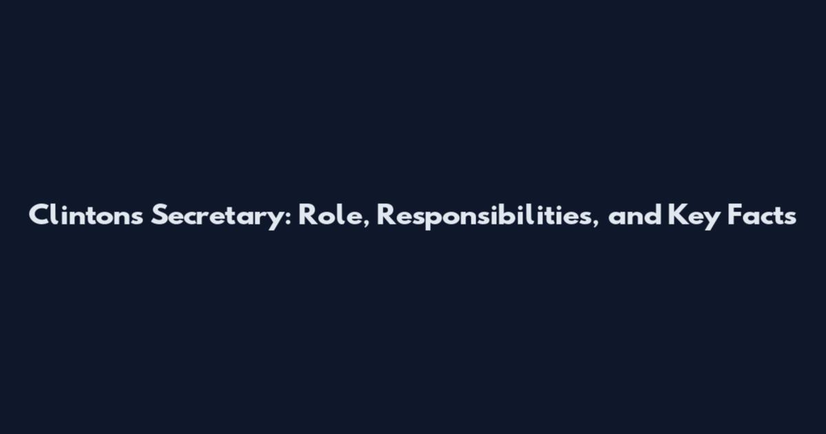 Clinton's Secretary: Role, Responsibilities, and Key Facts