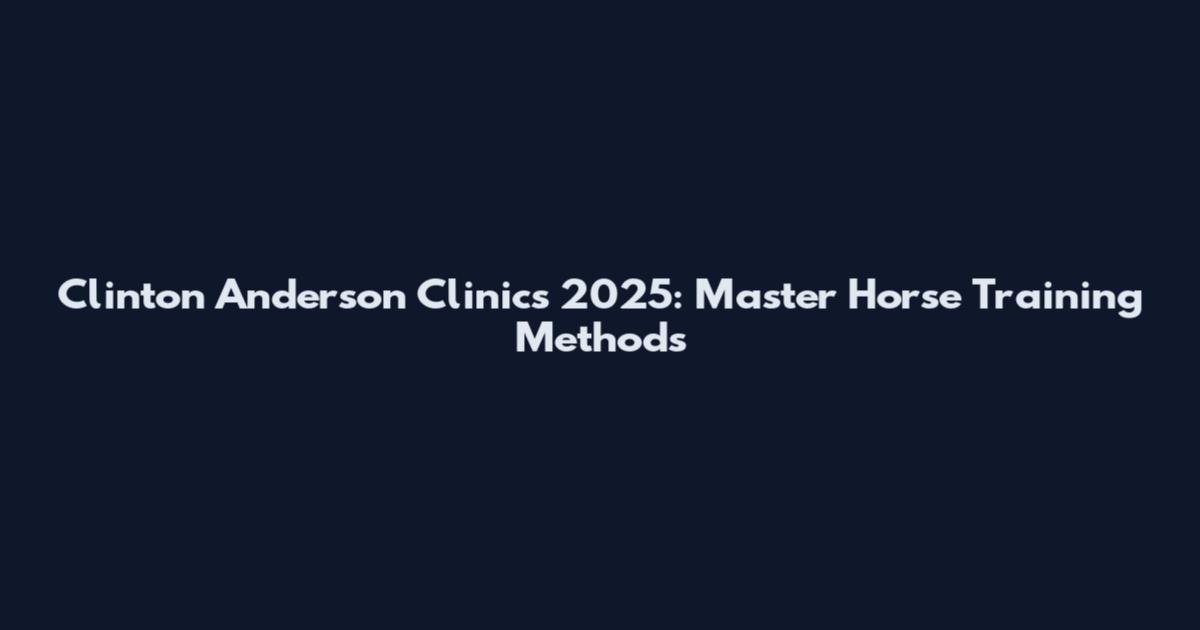 Clinton Anderson Clinics 2025: Master Horse Training Methods