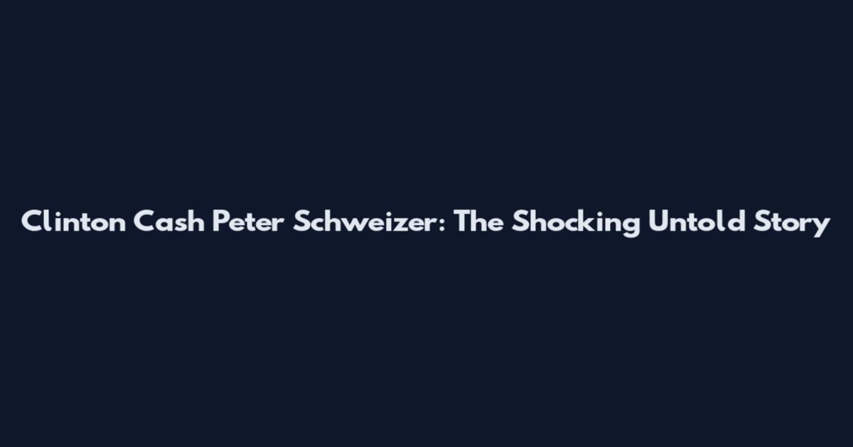 Clinton Cash Peter Schweizer: The Shocking Untold Story