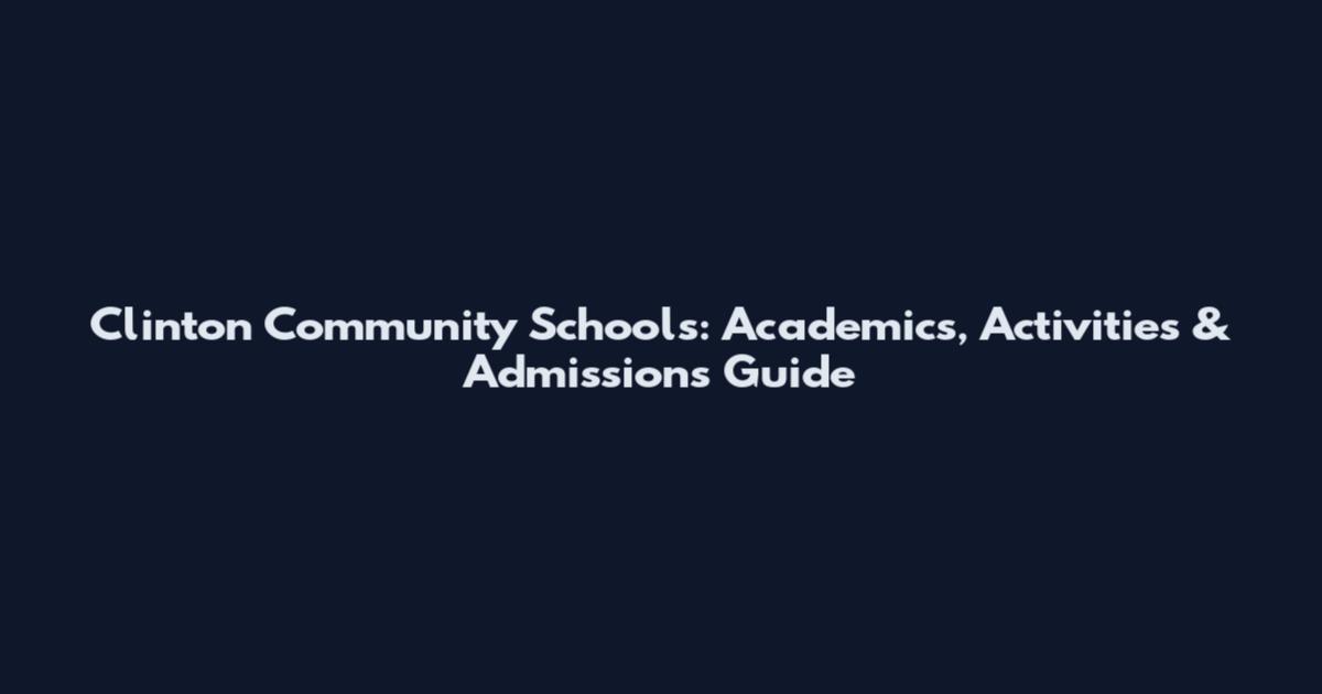 Clinton Community Schools: Academics, Activities & Admissions Guide