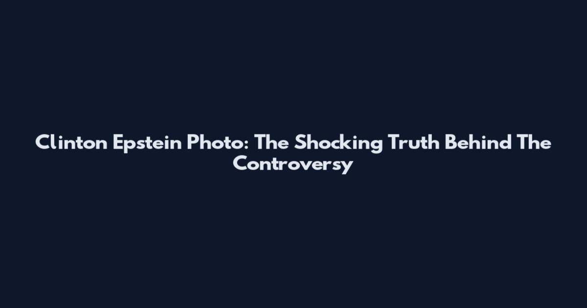 Clinton Epstein Photo: The Shocking Truth Behind The Controversy