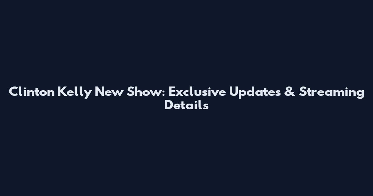 Clinton Kelly New Show: Exclusive Updates & Streaming Details