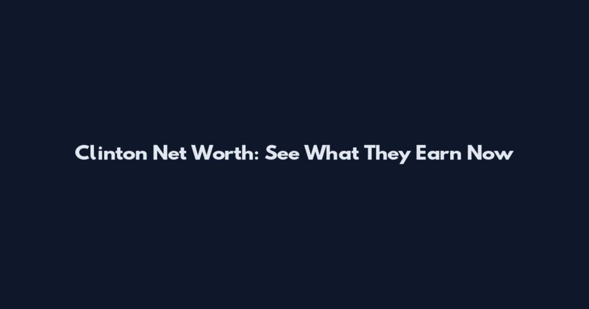 Clinton Net Worth: See What They Earn Now