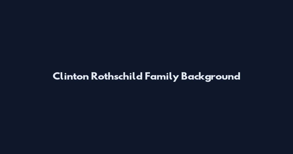 Clinton Rothschild Family Background