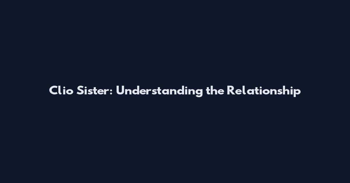 Clio Sister: Understanding the Relationship