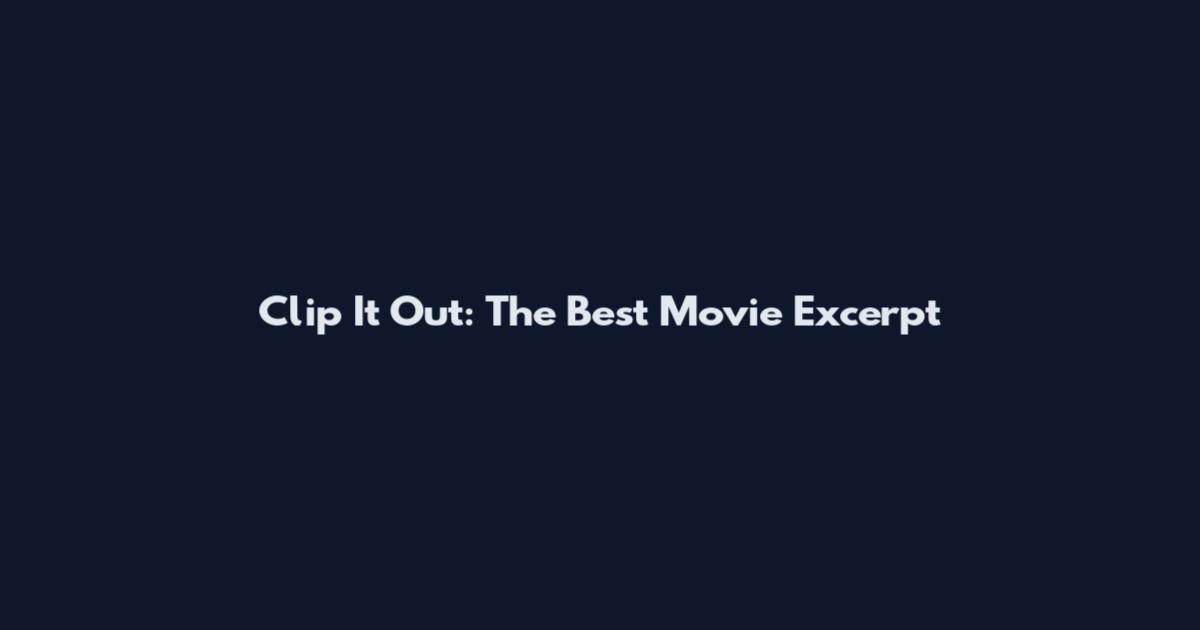 Clip It Out: The Best Movie Excerpt