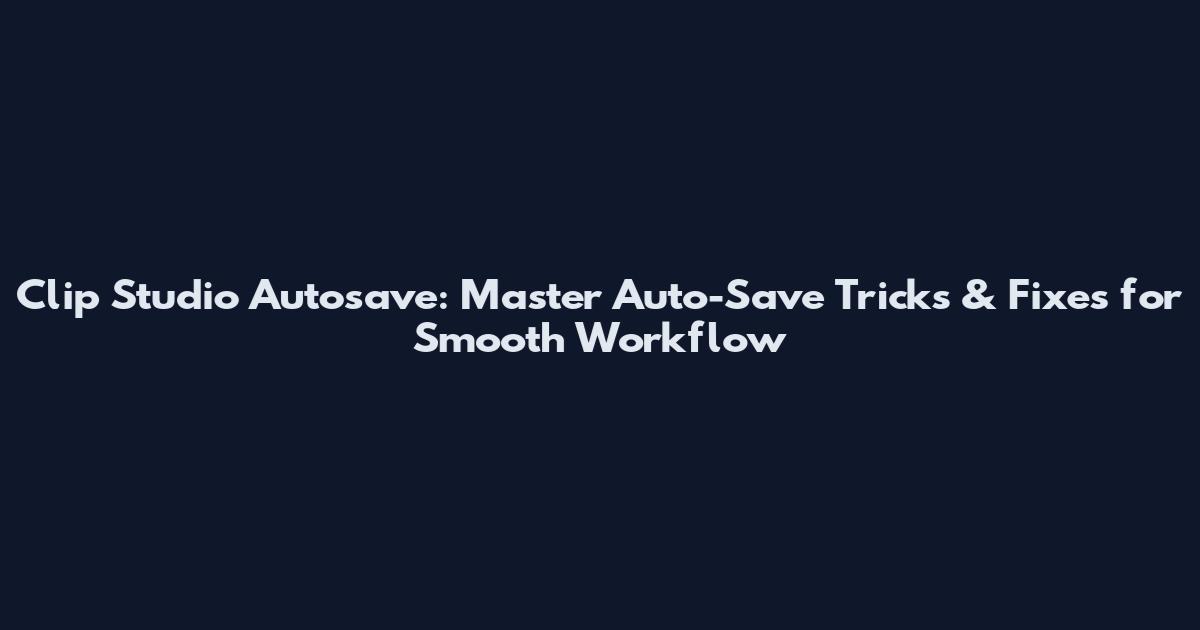 Clip Studio Autosave: Master Auto-Save Tricks & Fixes for Smooth Workflow
