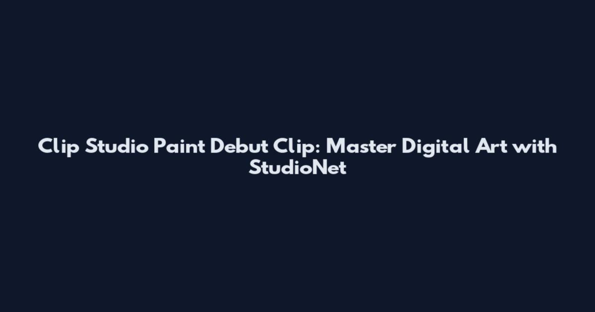 Clip Studio Paint Debut Clip: Master Digital Art with StudioNet