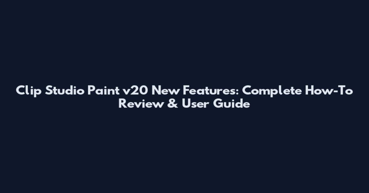 Clip Studio Paint v20 New Features: Complete How-To Review & User Guide