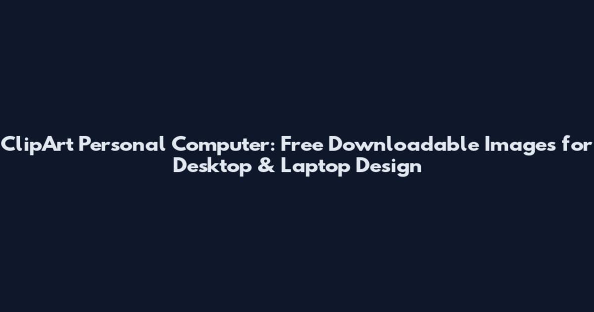 ClipArt Personal Computer: Free Downloadable Images for Desktop & Laptop Design