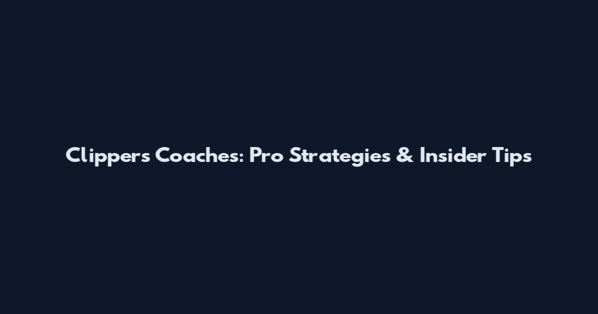 Clippers Coaches: Pro Strategies & Insider Tips