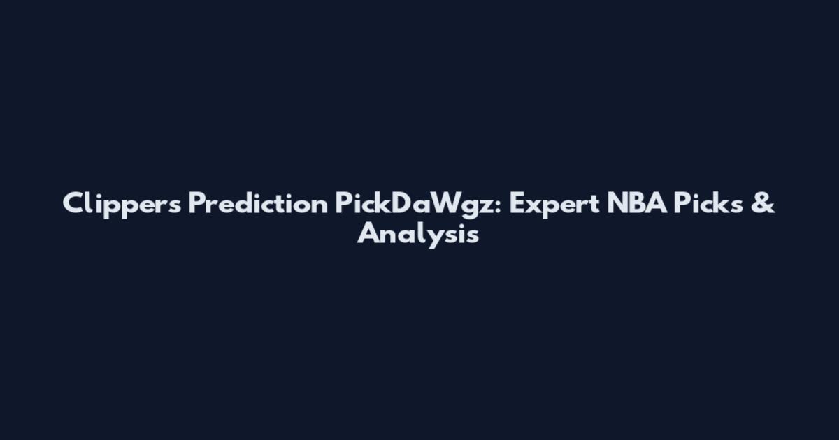 Clippers Prediction PickDaWgz: Expert NBA Picks & Analysis