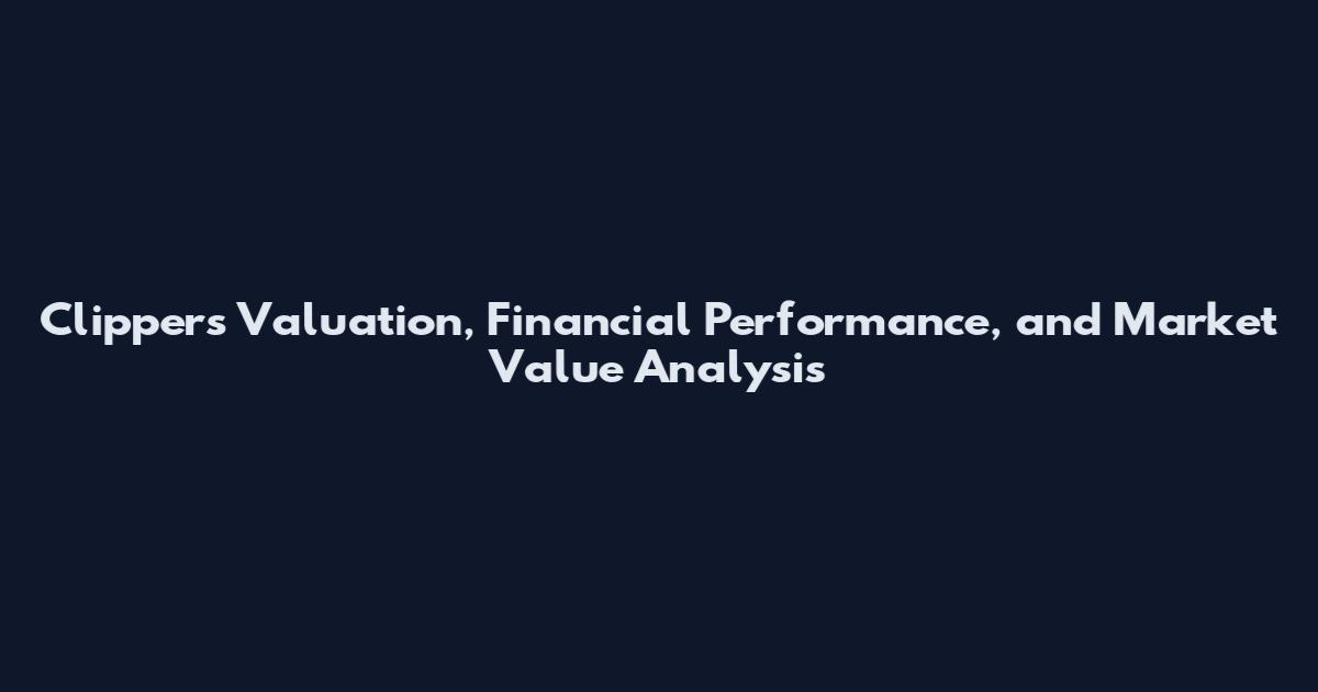 Clippers Valuation, Financial Performance, and Market Value Analysis