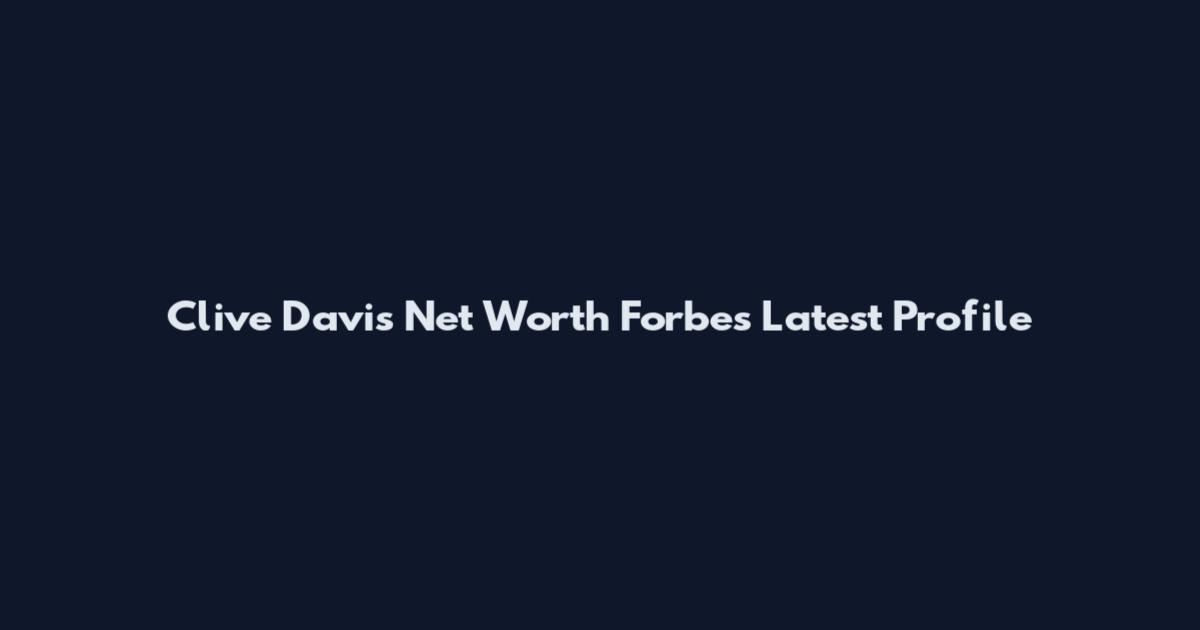Clive Davis Net Worth Forbes Latest Profile