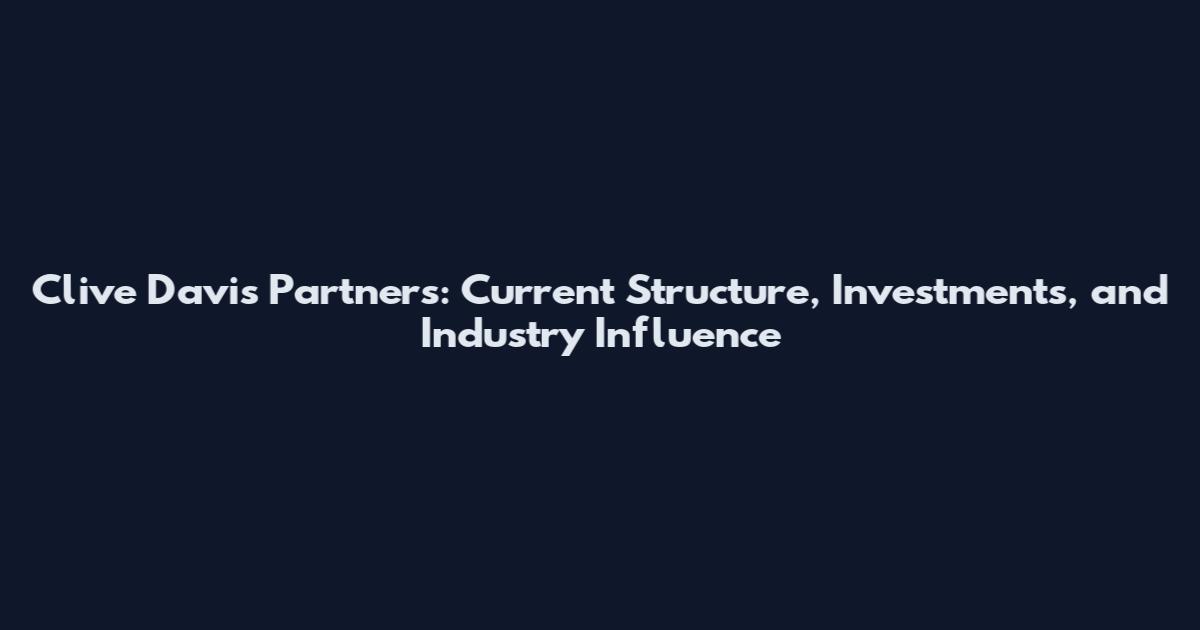 Clive Davis Partners: Current Structure, Investments, and Industry Influence