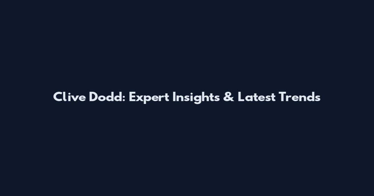 Clive Dodd: Expert Insights & Latest Trends
