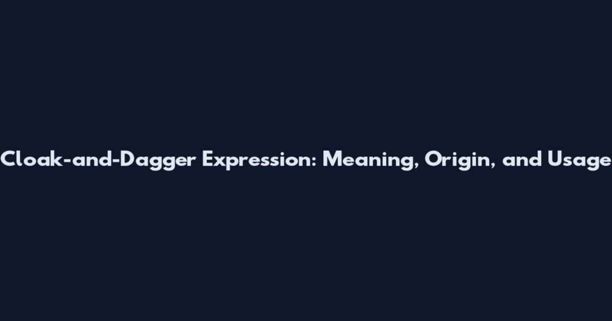 Cloak-and-Dagger Expression: Meaning, Origin, and Usage