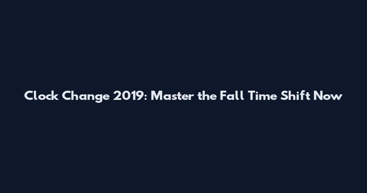 Clock Change 2019: Master the Fall Time Shift Now