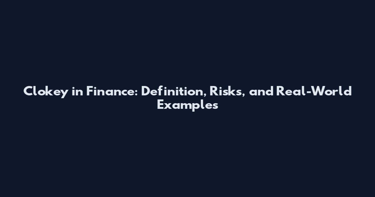 Clokey in Finance: Definition, Risks, and Real-World Examples