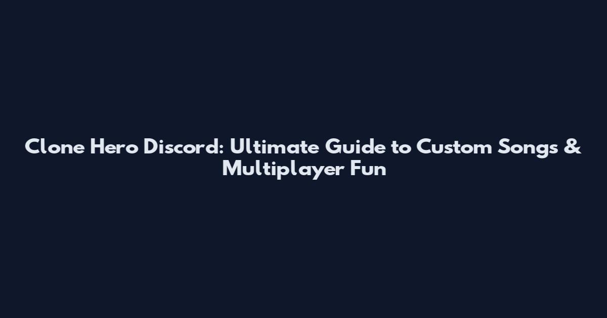 Clone Hero Discord: Ultimate Guide to Custom Songs & Multiplayer Fun