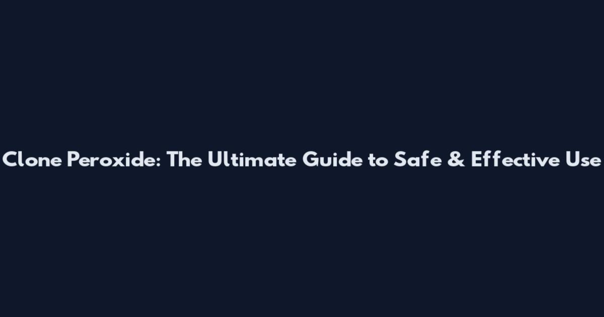Clone Peroxide: The Ultimate Guide to Safe & Effective Use