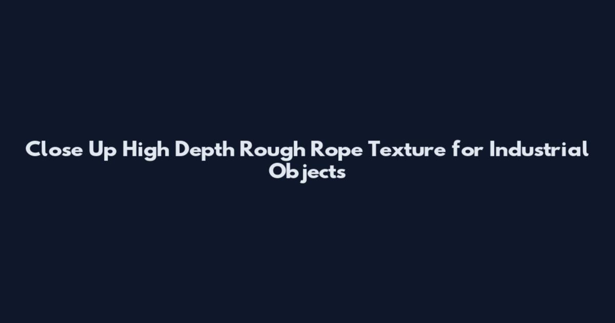 Close Up High Depth Rough Rope Texture for Industrial Objects