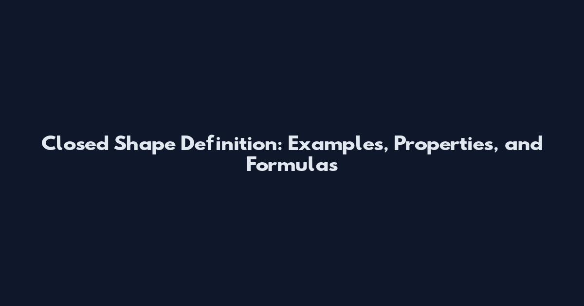 Closed Shape Definition: Examples, Properties, and Formulas