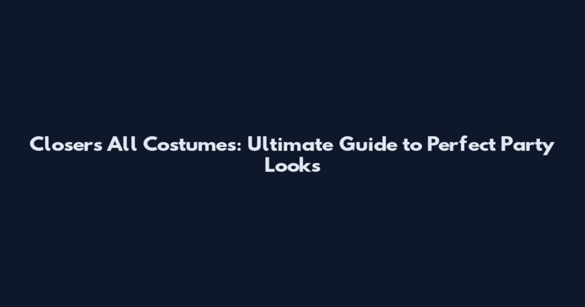 Closers All Costumes: Ultimate Guide to Perfect Party Looks