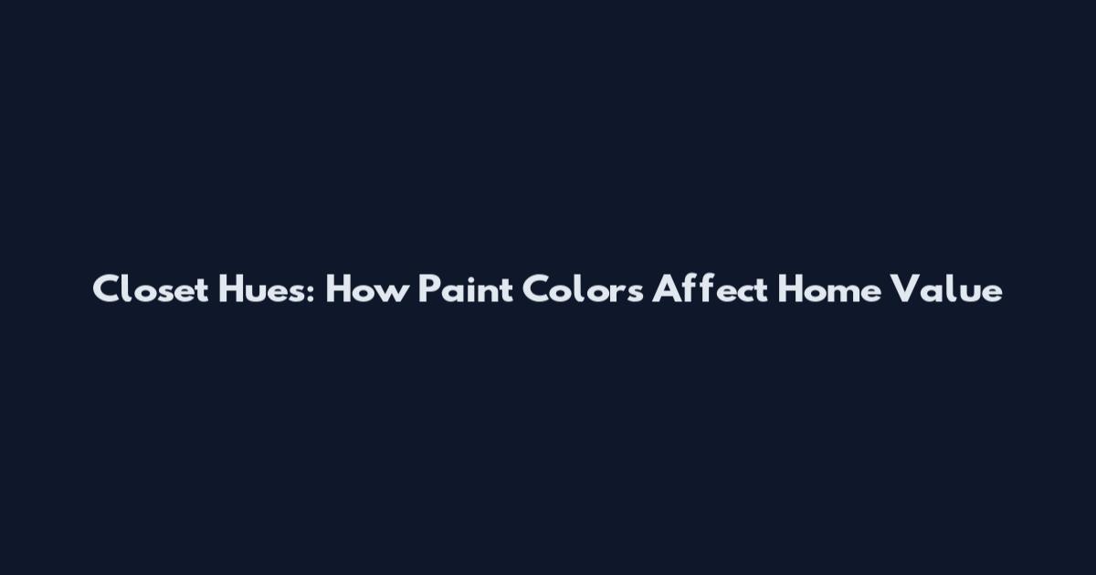 Closet Hues: How Paint Colors Affect Home Value