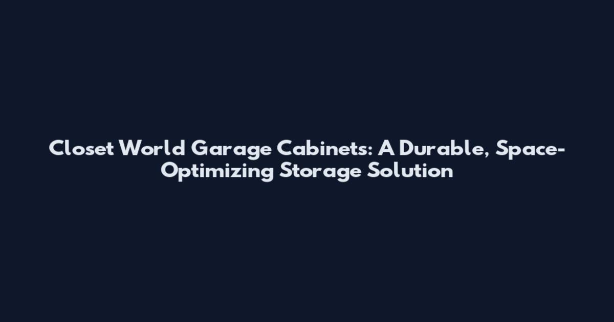 Closet World Garage Cabinets: A Durable, Space-Optimizing Storage Solution