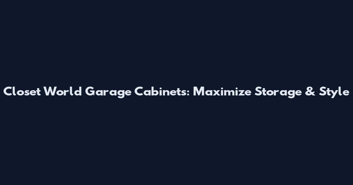 Closet World Garage Cabinets: Maximize Storage & Style