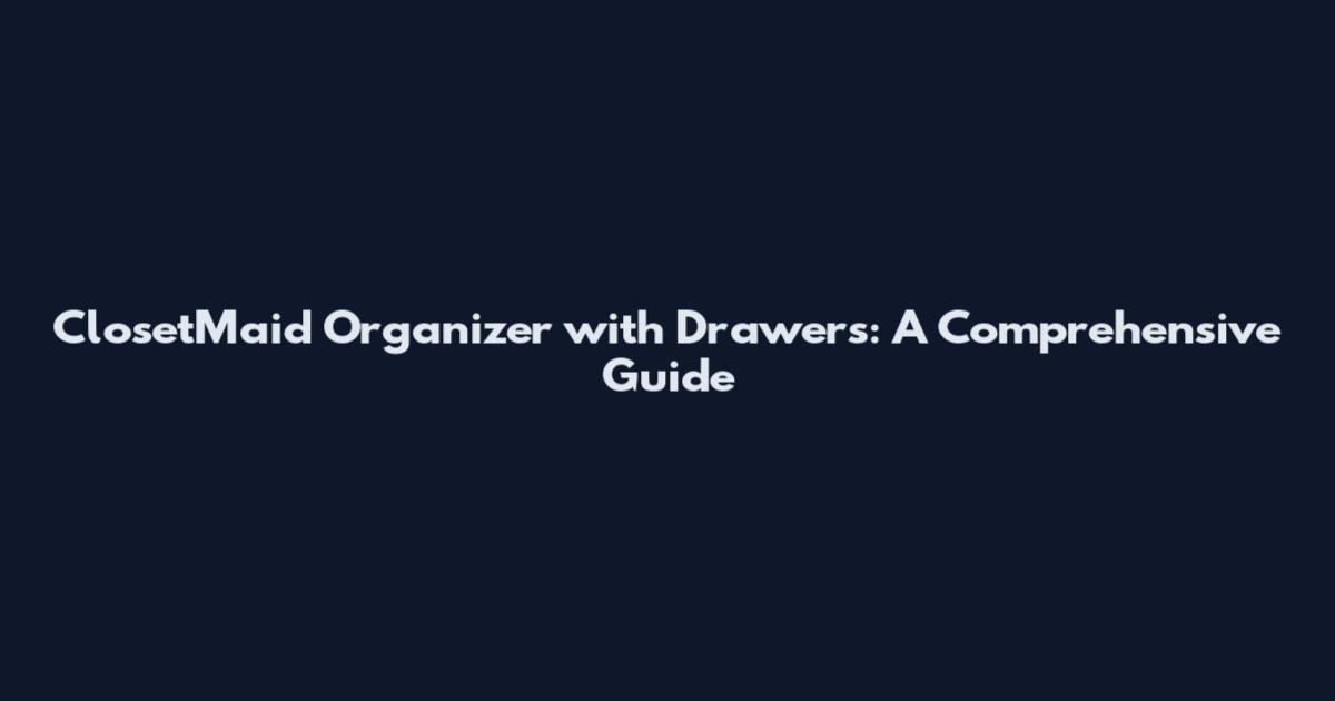 ClosetMaid Organizer with Drawers: A Comprehensive Guide