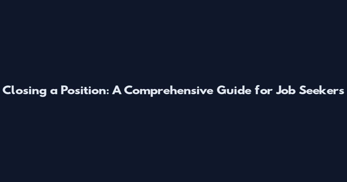 Closing a Position: A Comprehensive Guide for Job Seekers