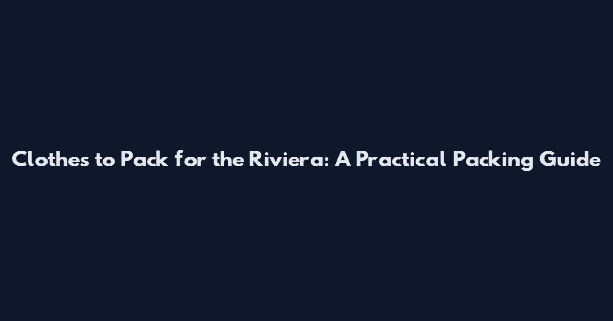 Clothes to Pack for the Riviera: A Practical Packing Guide