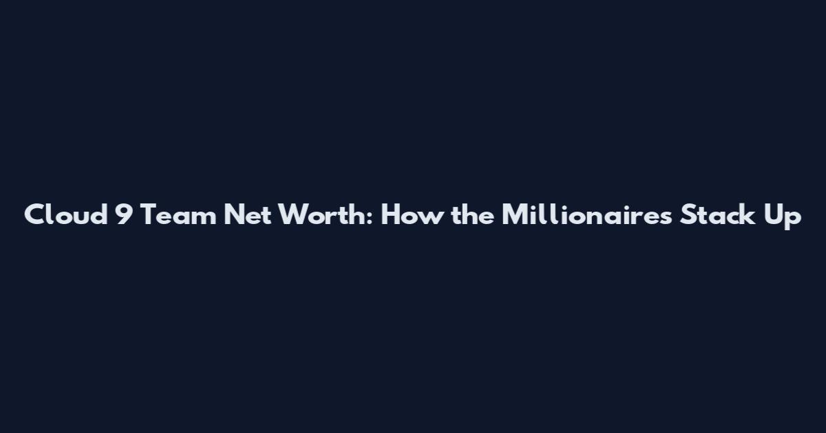 Cloud 9 Team Net Worth: How the Millionaires Stack Up