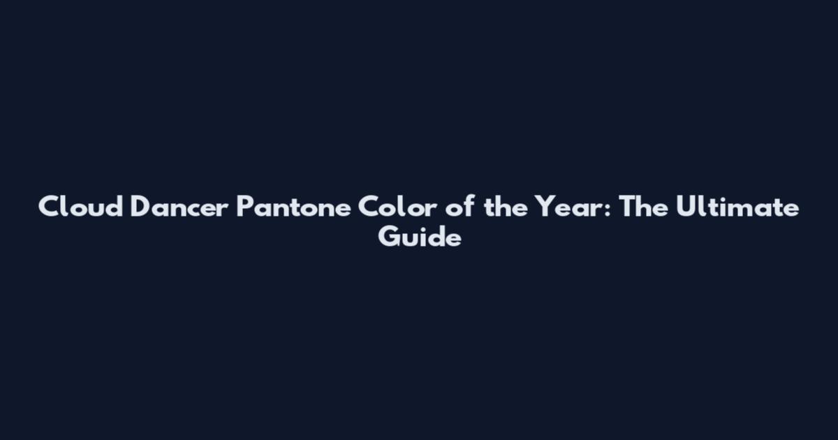 Cloud Dancer Pantone Color of the Year: The Ultimate Guide