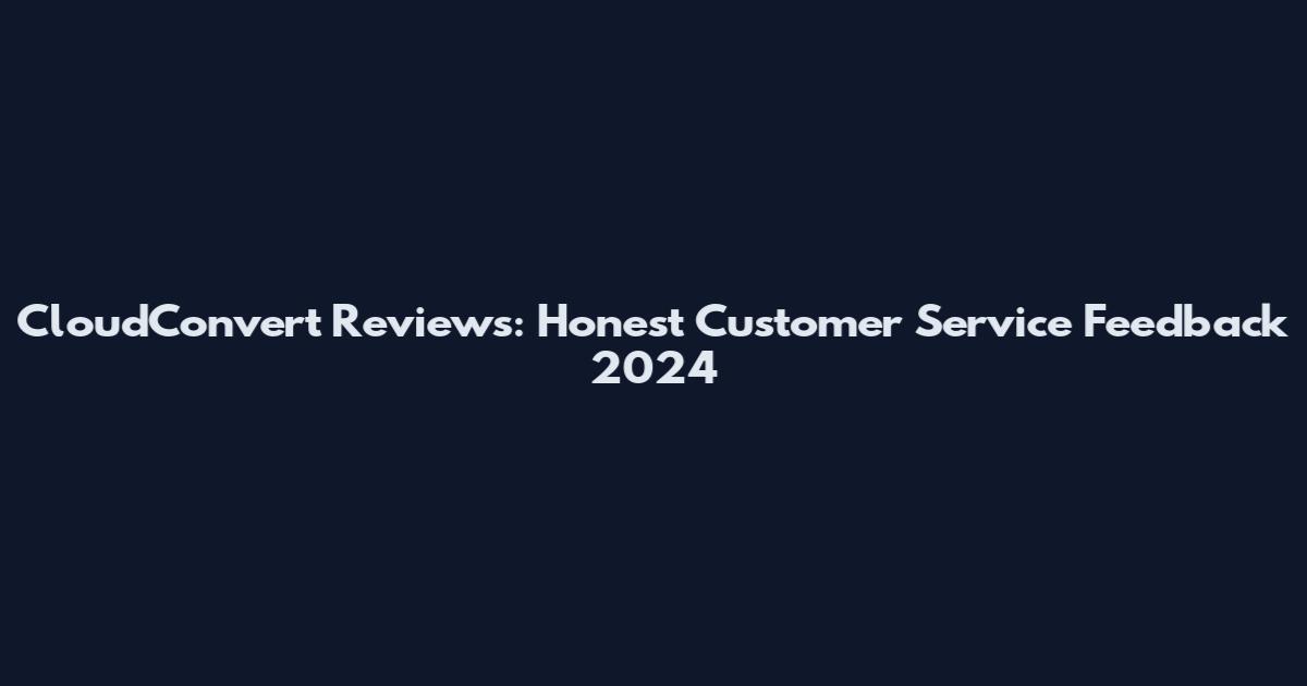 CloudConvert Reviews: Honest Customer Service Feedback 2024