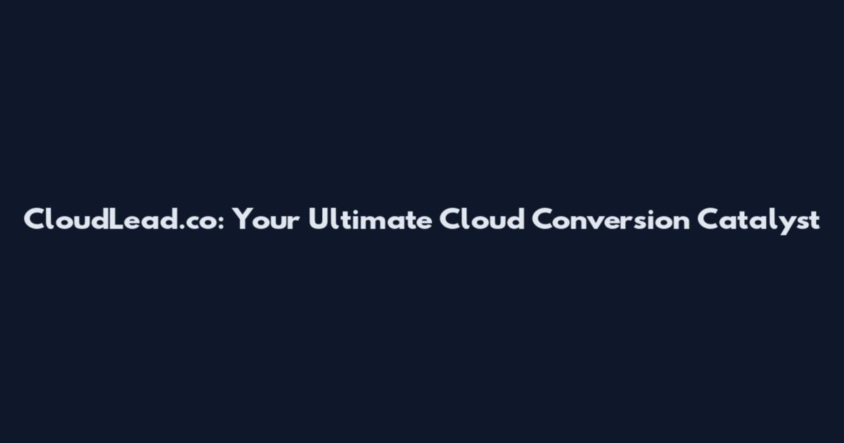 CloudLead.co: Your Ultimate Cloud Conversion Catalyst