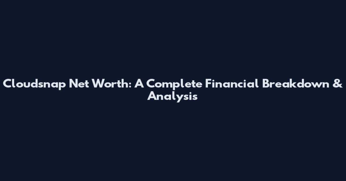 Cloudsnap Net Worth: A Complete Financial Breakdown & Analysis