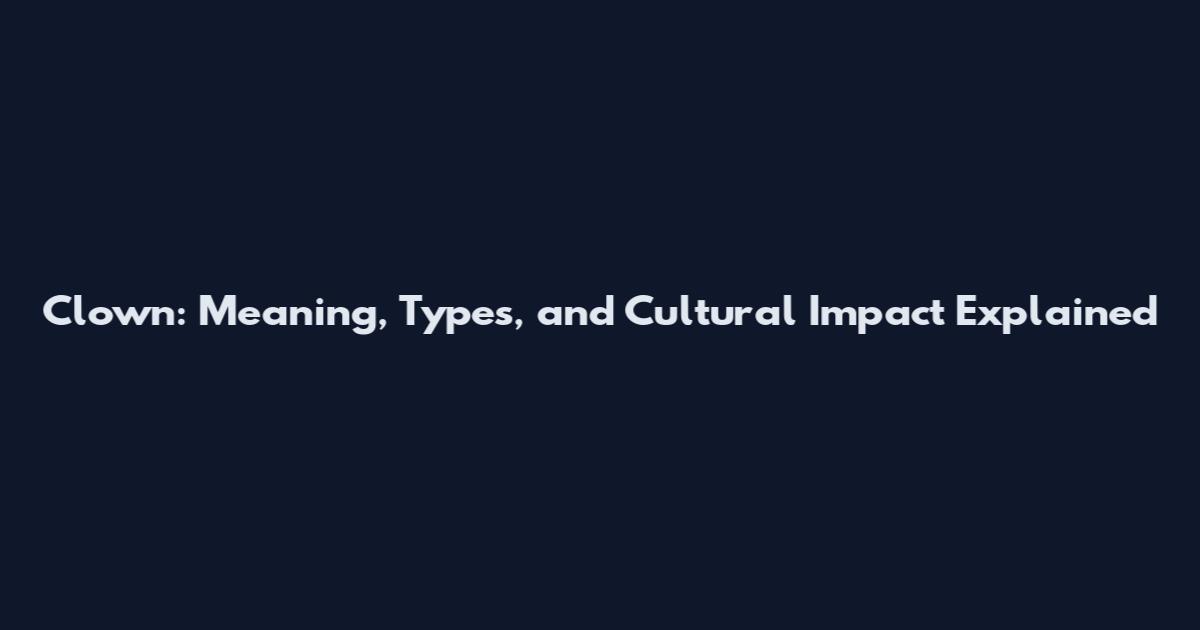 Clown: Meaning, Types, and Cultural Impact Explained