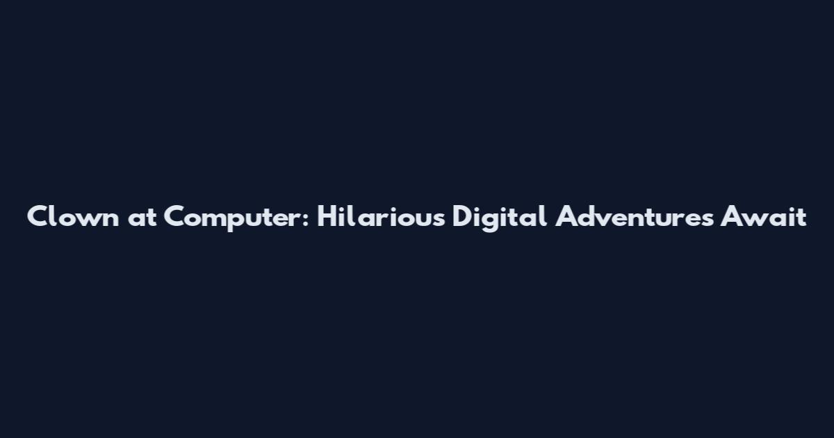 Clown at Computer: Hilarious Digital Adventures Await