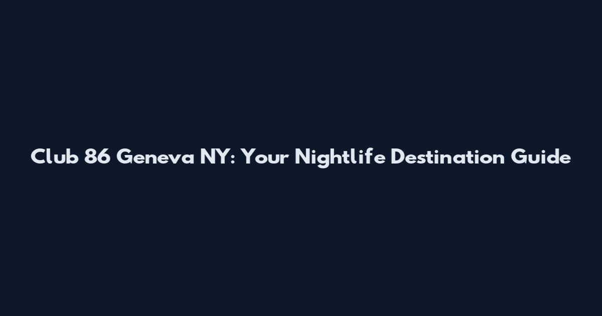 Club 86 Geneva NY: Your Nightlife Destination Guide