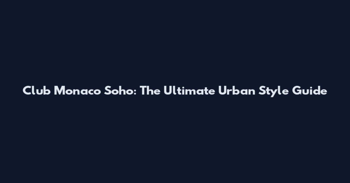 Club Monaco Soho: The Ultimate Urban Style Guide