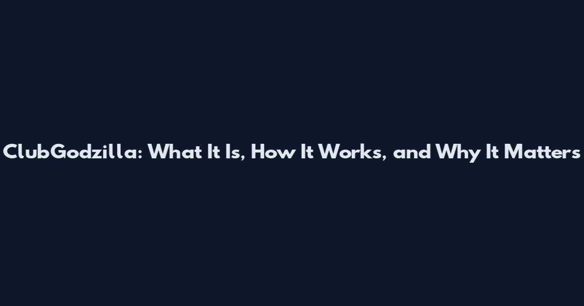 ClubGodzilla: What It Is, How It Works, and Why It Matters