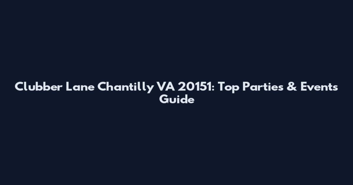 Clubber Lane Chantilly VA 20151: Top Parties & Events Guide