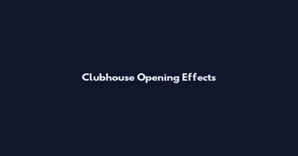 Clubhouse Opening Effects