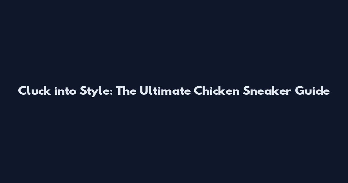 Cluck into Style: The Ultimate Chicken Sneaker Guide