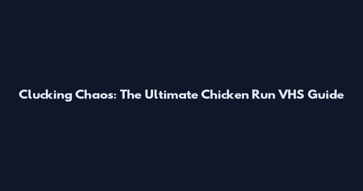 Clucking Chaos: The Ultimate Chicken Run VHS Guide