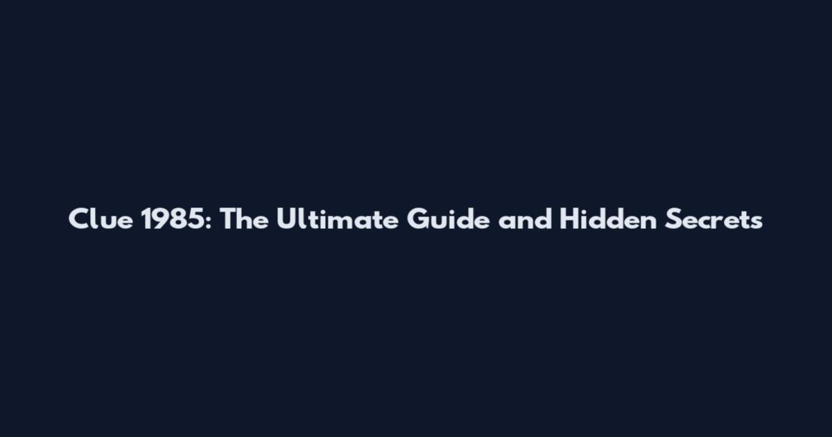 Clue 1985: The Ultimate Guide and Hidden Secrets